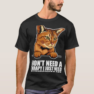 I dont need a therapy i just need my abyssinian ca T-Shirt
