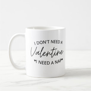 I Don't Need A Valentine I Need A Nap Coffee Mug