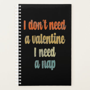 I Don't Need A Valentine I Need A Nap Funny quote Planner