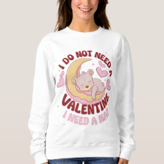 I Don't Need a Valentine, I Need a Nap Sweatshirt