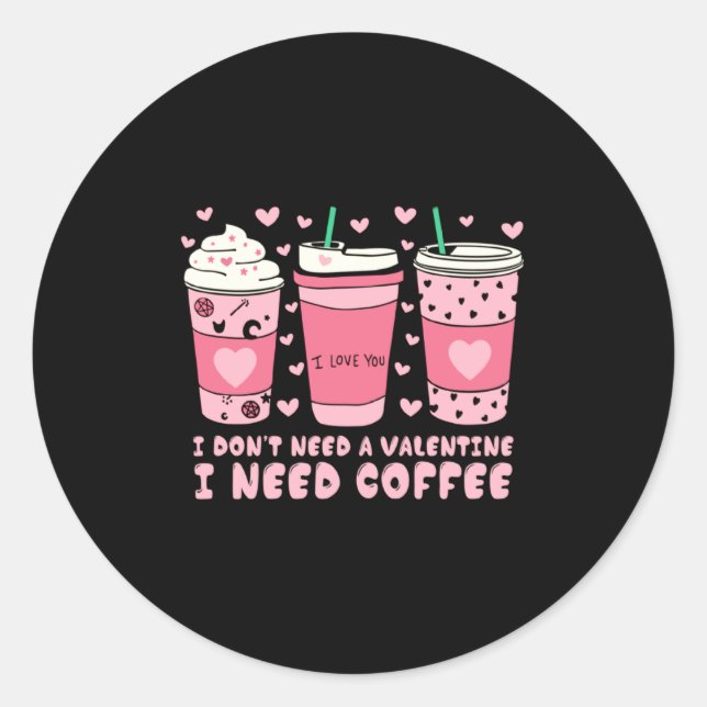 I Dont Need A Valentine I Need Coffee Anti Valent  Classic Round Sticker (Front)