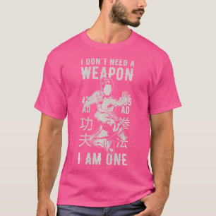 I Don'T Need A Weapon Funny Karate Kung Fu Martial T-Shirt