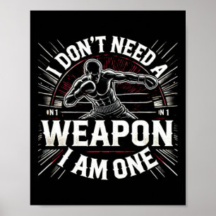I Don't Need A Weapon I Am One Boxing Boxer Martia Poster
