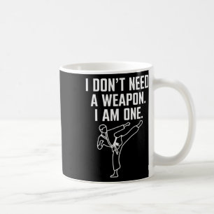 I Don't Need A Weapon I Am One - Funny Karate 1 Coffee Mug
