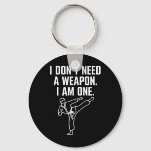 I Don't Need A Weapon I Am One - Funny Karate 1  Keychain