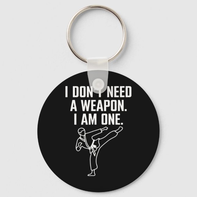 I Don't Need A Weapon I Am One - Funny Karate 1  Keychain (Front)