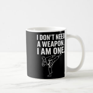 I Don't Need A Weapon I Am One - Funny Karate 2  Coffee Mug