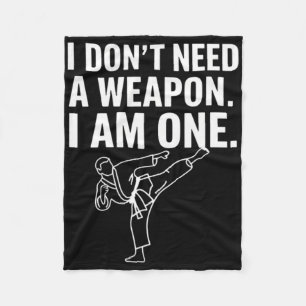 I Don't Need A Weapon I Am One - Funny Karate 2 Fleece Blanket