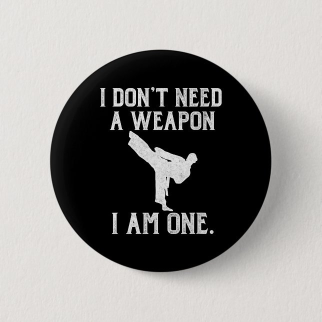 I Don't Need A Weapon I Am One - Funny Karate  2 Inch Round Button (Front)