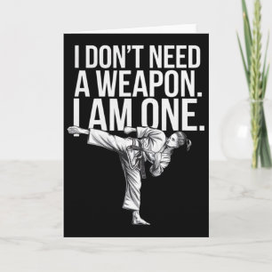 I Don't Need A Weapon I Am One - Funny Karate  Card