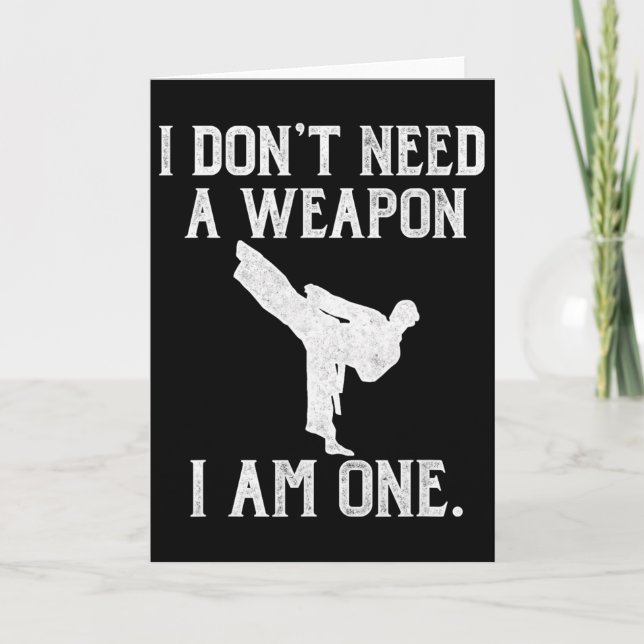 I Don't Need A Weapon I Am One - Funny Karate  Card (Front)