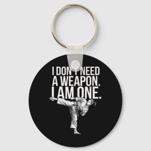 I Don't Need A Weapon I Am One - Funny Karate  Keychain