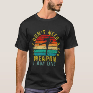 I Don't Need A Weapon I Am One Funny Retro T-Shirt