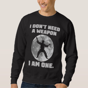 I Don't Need A Weapon I Am One  Karate Boys Girls Sweatshirt