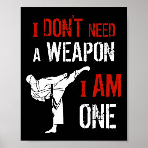 I Dont Need A Weapon I Am One Karate Martial Art F Poster