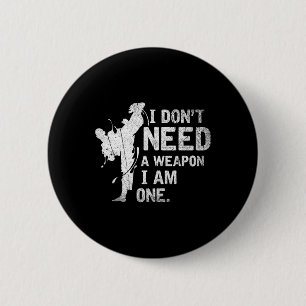 I Dont Need A Weapon I Am One Martial Arts Karate  2 Inch Round Button