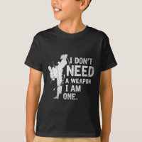 I Dont Need A Weapon I Am One Martial Arts Karate 