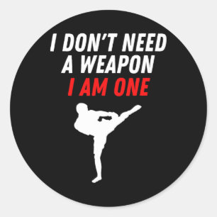 I Don't Need A Weapon I Am One Martial Arts Kickbo Classic Round Sticker