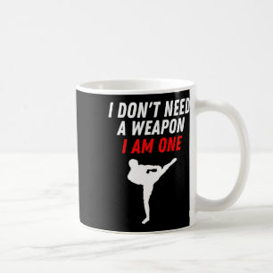 I Don't Need A Weapon I Am One Martial Arts Kickbo Coffee Mug