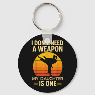 I Dont Need a Weapon My Daugher Taekwondo Keychain