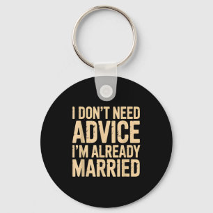 I Dont Need Advice Im Already Married Daily Marrie Keychain