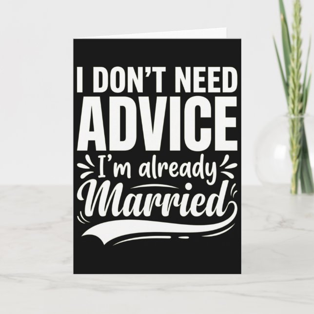 I Don't Need Advice I'm Already Married Funny Card (Front)