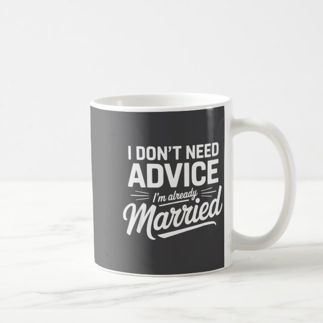 I Don't Need Advice I'm Already Married Relationsh Coffee Mug (Right)