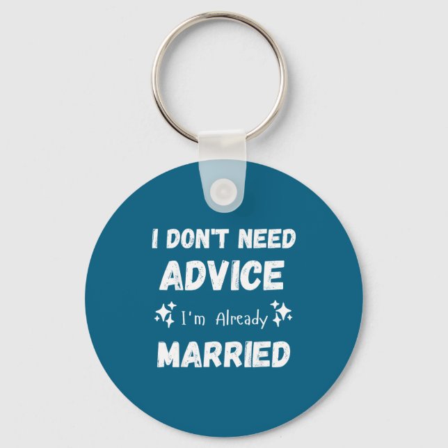 I Don't Need Advice I'm Already Married Sarcastic  Keychain (Front)