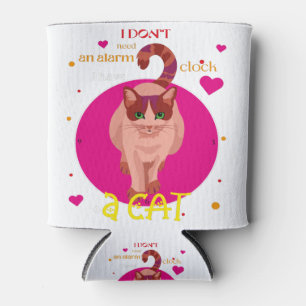 I don't need an alarm clock I have a cat Can Cooler