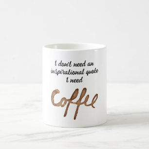 I don't need an inspirational quote funny coffee mug