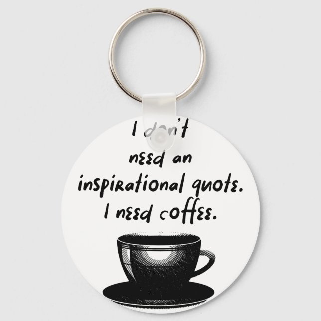 I dont need an inspirational quote I need coffee Keychain (Front)