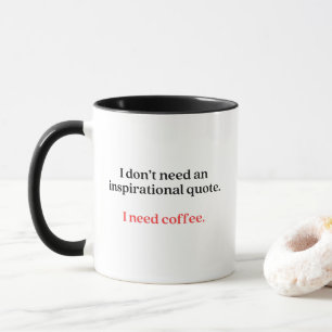 I Don't Need an Inspirational Quote, I Need Coffee Mug