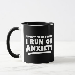 I Don't Need Coffee, I Run On Anxiety Mug