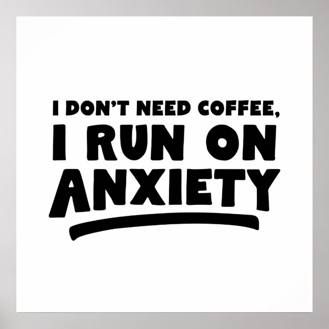 I Don't Need Coffee, I Run On Anxiety Poster (Front)