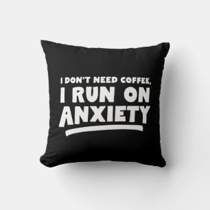 I Don't Need Coffee, I Run On Anxiety Throw Pillow