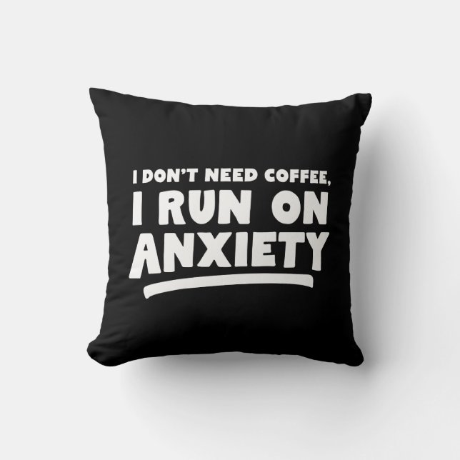 I Don't Need Coffee, I Run On Anxiety Throw Pillow (Front)