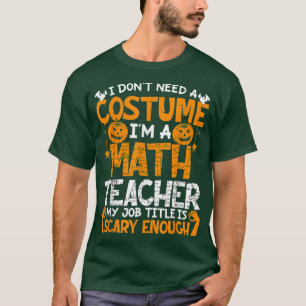 I Dont Need Costume Im A Math Teacher Halloween Pa T-Shirt
