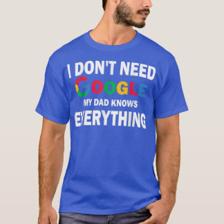I Don't Need Google, My Dad Knows Everything  Funn T-Shirt