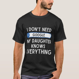 I Don't Need Google My Daughter Knows Everything - T-Shirt