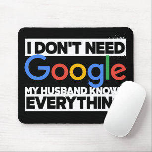 I Don't Need Google My husband Knows Everything Mouse Pad