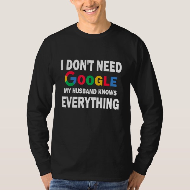 I Don't Need Google My Husband Knows Everything T-Shirt (Front)