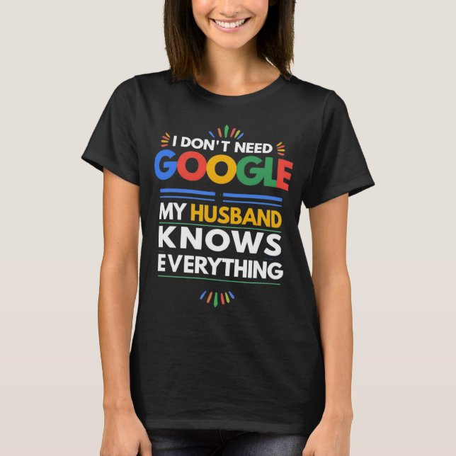 I Don't Need Google My Husband Knows Everything T-Shirt (Front)