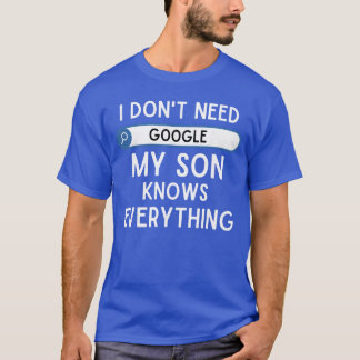 I Dont Need Google My Son Knows Everything Funny D T-Shirt