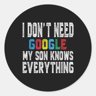 I Dont Need Google, My Son Knows Everything Lovers Classic Round Sticker