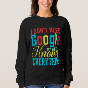 I Don't Need Google My Wife Knows Everything Class Sweatshirt