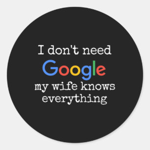 I Don't Need Google My Wife Knows Everything Funny Classic Round Sticker