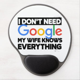 I Don't Need Google My Wife Knows Everything Gel Mouse Pad
