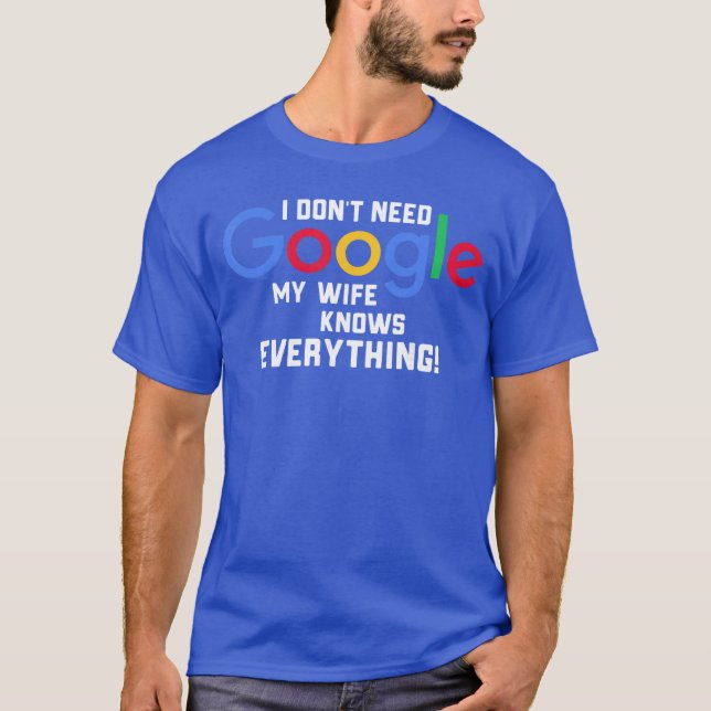 I Dont Need Google My Wife Knows Everything Husban T-Shirt (Front)