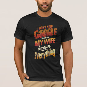 I Don't Need Google My Wife Knows Everything T-Shirt