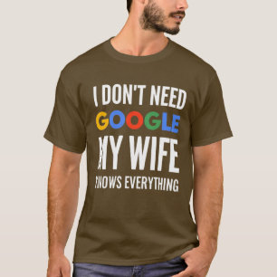 I Don't Need Google My Wife Knows Everything T-Shirt